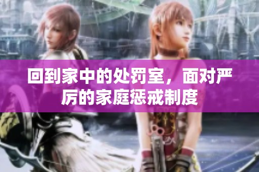 回到家中的处罚室，面对严厉的家庭惩戒制度