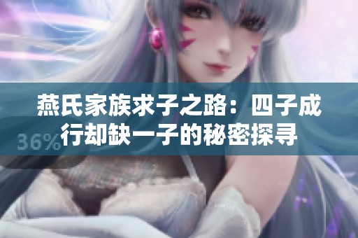 燕氏家族求子之路：四子成行却缺一子的秘密探寻