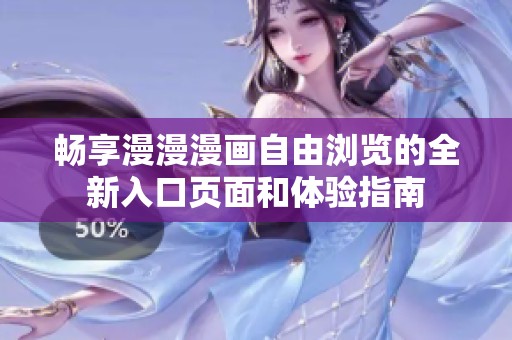 畅享漫漫漫画自由浏览的全新入口页面和体验指南