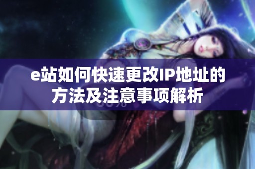 e站如何快速更改IP地址的方法及注意事项解析