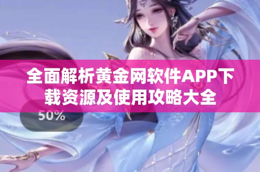 全面解析黄金网软件APP下载资源及使用攻略大全