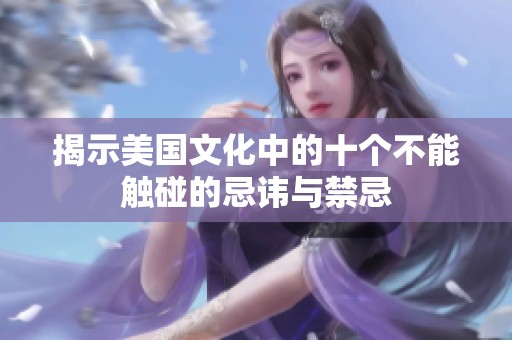 揭示美国文化中的十个不能触碰的忌讳与禁忌