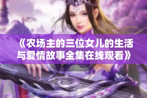 《农场主的三位女儿的生活与爱情故事全集在线观看》