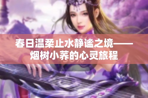 春日温柔止水静谧之境——烟树小荞的心灵旅程