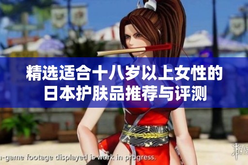精选适合十八岁以上女性的日本护肤品推荐与评测