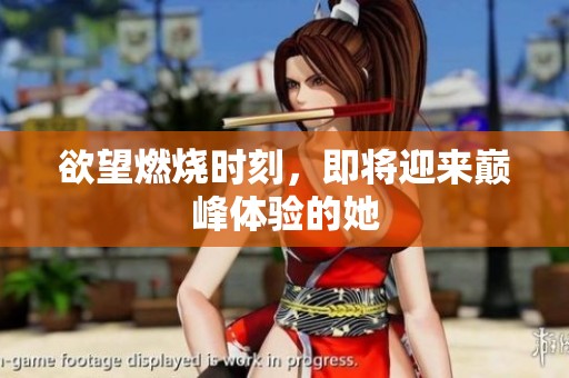 欲望燃烧时刻，即将迎来巅峰体验的她
