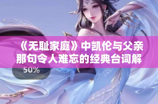 《无耻家庭》中凯伦与父亲那句令人难忘的经典台词解析