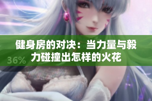 健身房的对决：当力量与毅力碰撞出怎样的火花