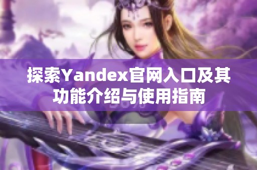 探索Yandex官网入口及其功能介绍与使用指南