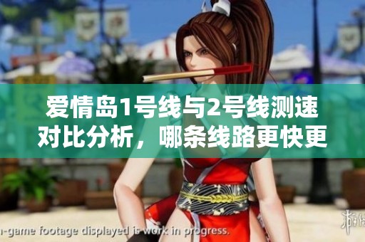 爱情岛1号线与2号线测速对比分析，哪条线路更快更稳健