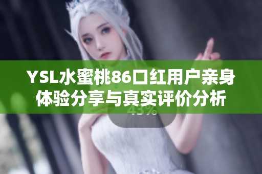 YSL水蜜桃86口红用户亲身体验分享与真实评价分析