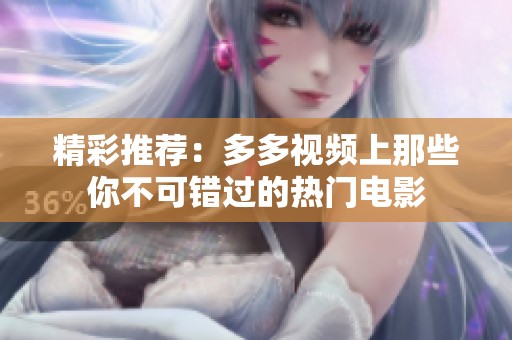 精彩推荐：多多视频上那些你不可错过的热门电影