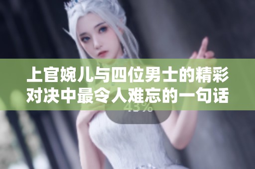 上官婉儿与四位男士的精彩对决中最令人难忘的一句话