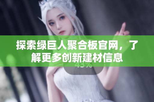 探索绿巨人聚合板官网，了解更多创新建材信息