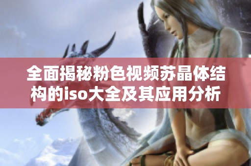 全面揭秘粉色视频苏晶体结构的iso大全及其应用分析