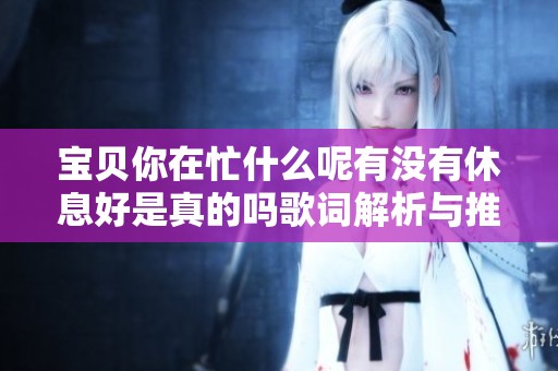 宝贝你在忙什么呢有没有休息好是真的吗歌词解析与推荐