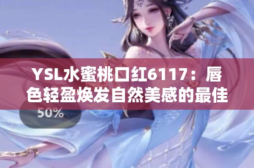 YSL水蜜桃口红6117：唇色轻盈焕发自然美感的最佳选择