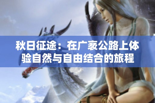 秋日征途：在广袤公路上体验自然与自由结合的旅程