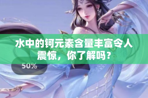 水中的钶元素含量丰富令人震惊，你了解吗？