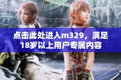 点击此处进入m329，满足18岁以上用户专属内容