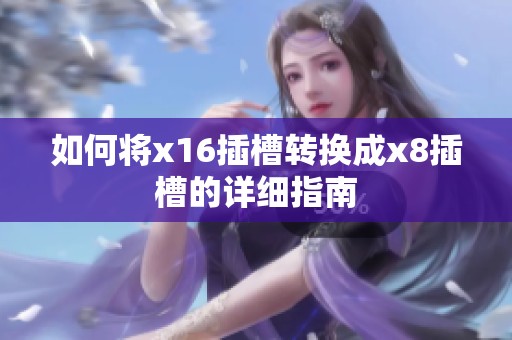 如何将x16插槽转换成x8插槽的详细指南