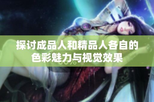 探讨成品人和精品人各自的色彩魅力与视觉效果