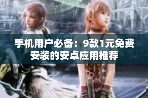手机用户必备：9款1元免费安装的安卓应用推荐