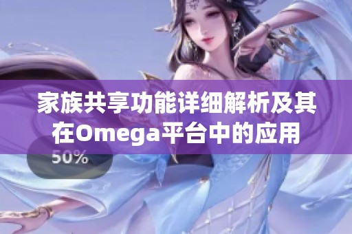 家族共享功能详细解析及其在Omega平台中的应用