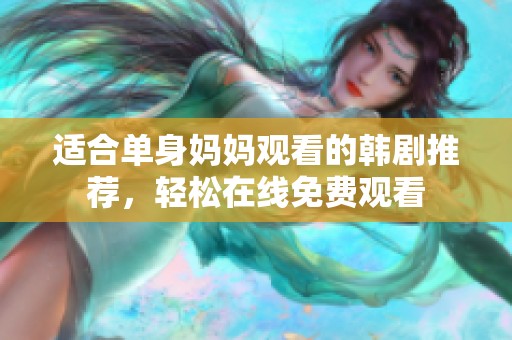 适合单身妈妈观看的韩剧推荐，轻松在线免费观看