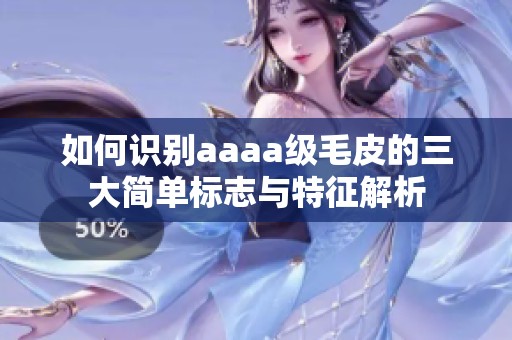 如何识别aaaa级毛皮的三大简单标志与特征解析
