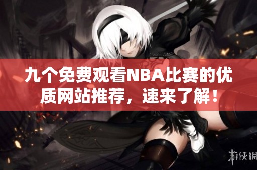 九个免费观看NBA比赛的优质网站推荐，速来了解！