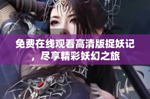 免费在线观看高清版捉妖记，尽享精彩妖幻之旅