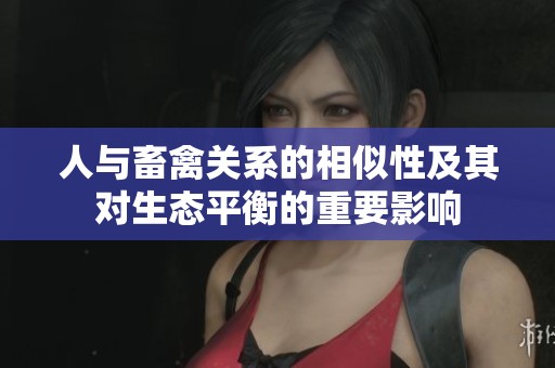 人与畜禽关系的相似性及其对生态平衡的重要影响
