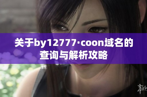 关于by12777·coon域名的查询与解析攻略