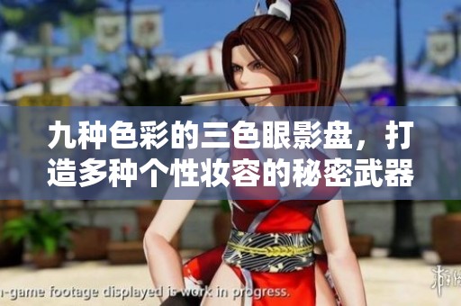 九种色彩的三色眼影盘，打造多种个性妆容的秘密武器