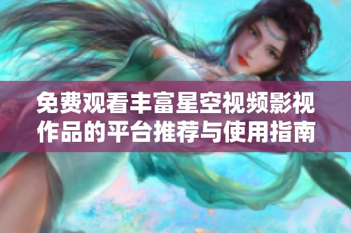 免费观看丰富星空视频影视作品的平台推荐与使用指南