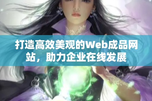 打造高效美观的Web成品网站，助力企业在线发展