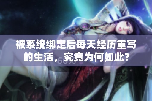 被系统绑定后每天经历重写的生活，究竟为何如此？