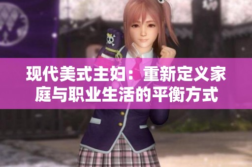 现代美式主妇：重新定义家庭与职业生活的平衡方式