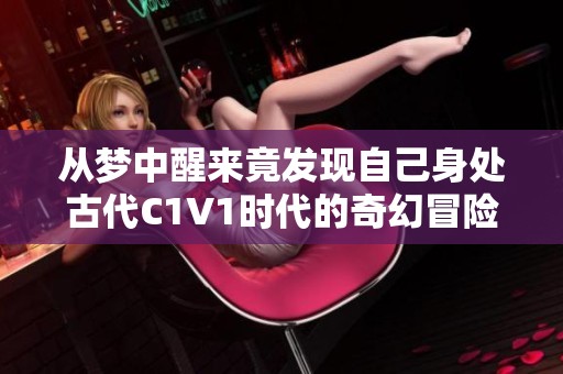 从梦中醒来竟发现自己身处古代C1V1时代的奇幻冒险