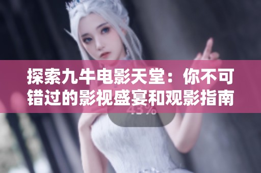 探索九牛电影天堂：你不可错过的影视盛宴和观影指南