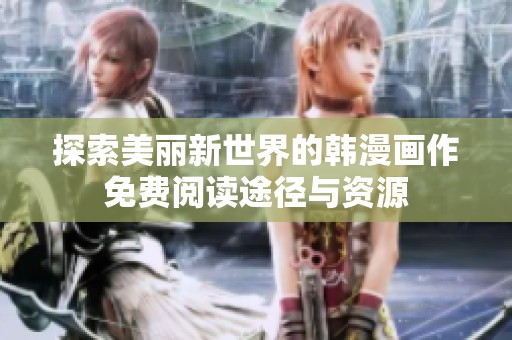 探索美丽新世界的韩漫画作免费阅读途径与资源