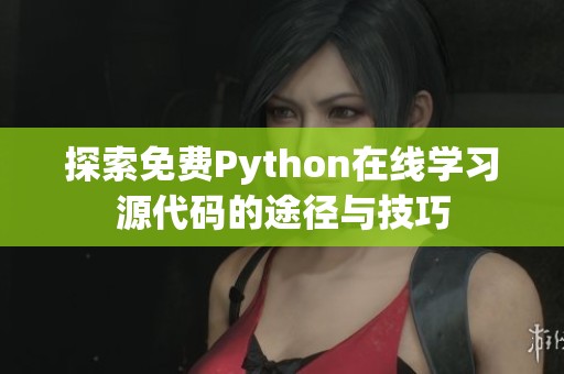 探索免费Python在线学习源代码的途径与技巧