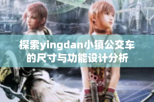 探索yingdan小镇公交车的尺寸与功能设计分析
