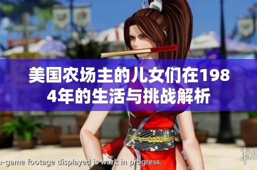 美国农场主的儿女们在1984年的生活与挑战解析