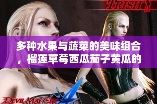多种水果与蔬菜的美味组合，榴莲草莓西瓜茄子黄瓜的创意搭配