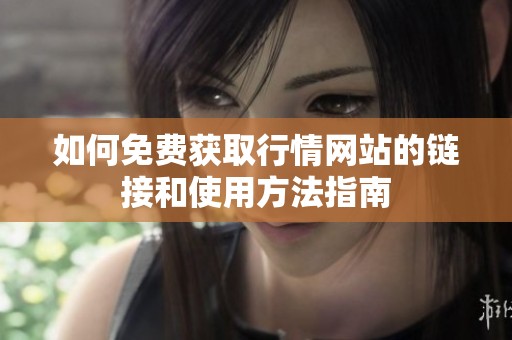 如何免费获取行情网站的链接和使用方法指南