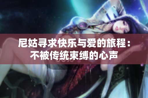 尼姑寻求快乐与爱的旅程：不被传统束缚的心声