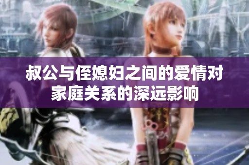 叔公与侄媳妇之间的爱情对家庭关系的深远影响