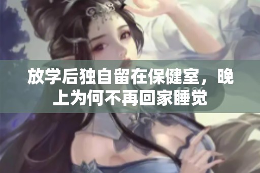 放学后独自留在保健室，晚上为何不再回家睡觉